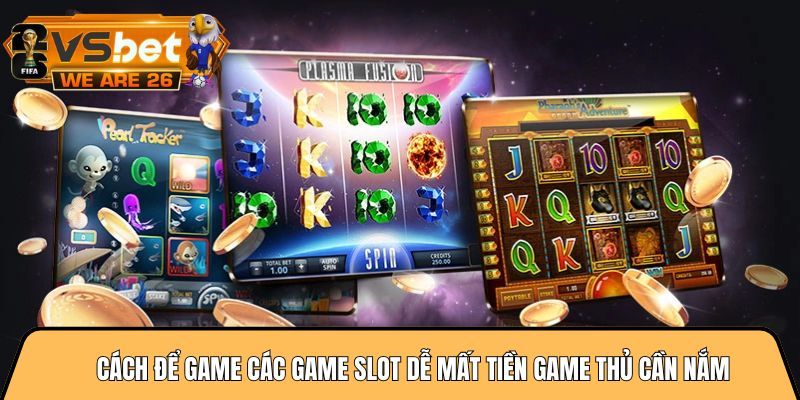 Cách để game các game slot dễ mất tiền game thủ cần nắm
