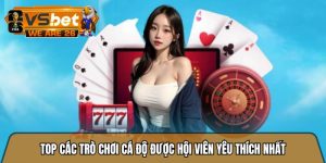 Top các trò chơi cá độ được hội viên yêu thích nhất